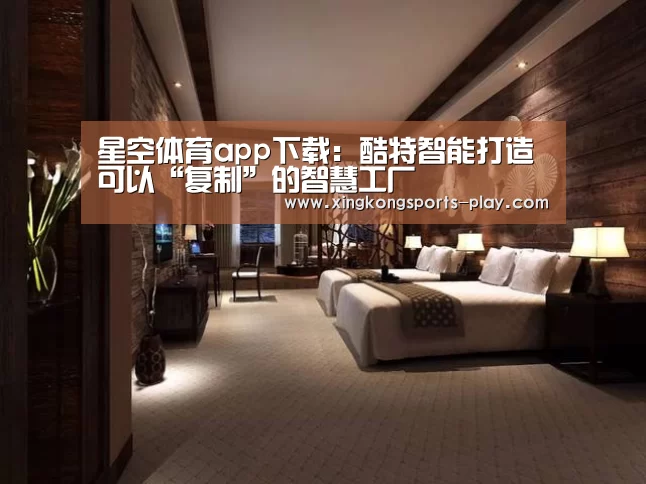 星空体育app下载:酷特智能打造可以“复制”的智慧工厂(图2) 星空体育app下载